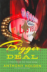 Bigger Deal: A Year Inside the Poker Boom (Anthony Holden)