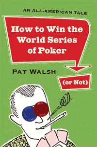 How to Win the World Series of Poker or Not (Pat Walsh)